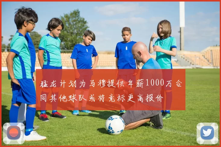 猛龙计划为马穆提供年薪1000万合同其他球队或将竞标更高报价