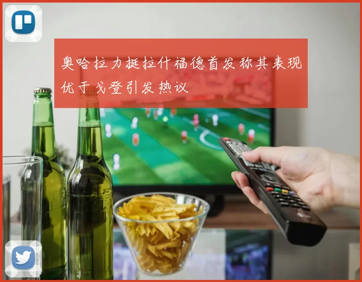 奥哈拉力挺拉什福德首发称其表现优于戈登引发热议