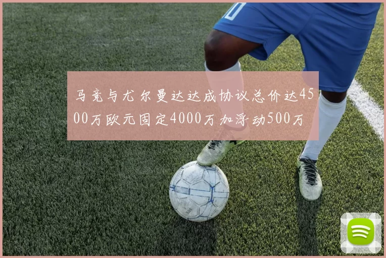 马竞与尤尔曼达达成协议总价达4500万欧元固定4000万加浮动500万