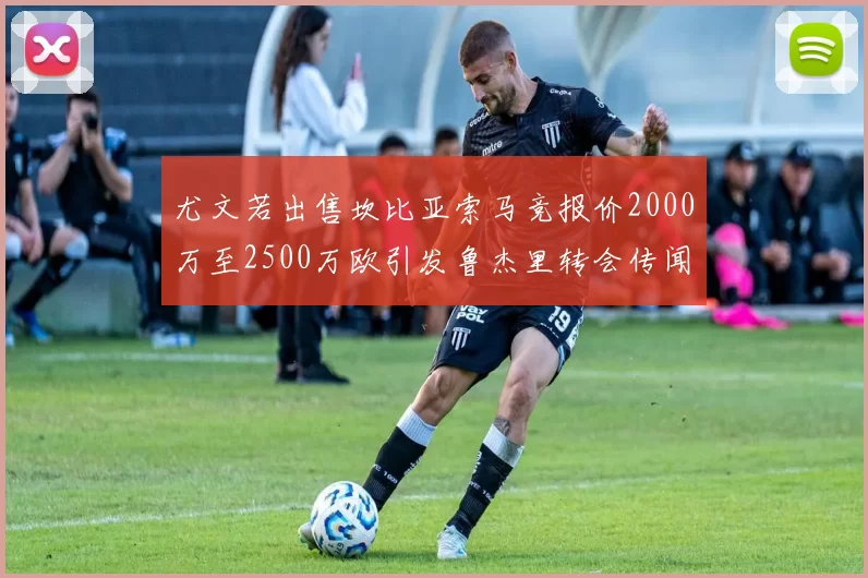 尤文若出售坎比亚索马竞报价2000万至2500万欧引发鲁杰里转会传闻