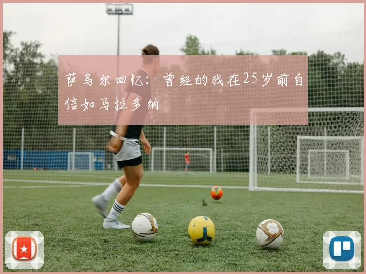 萨乌尔回忆：曾经的我在25岁前自信如马拉多纳